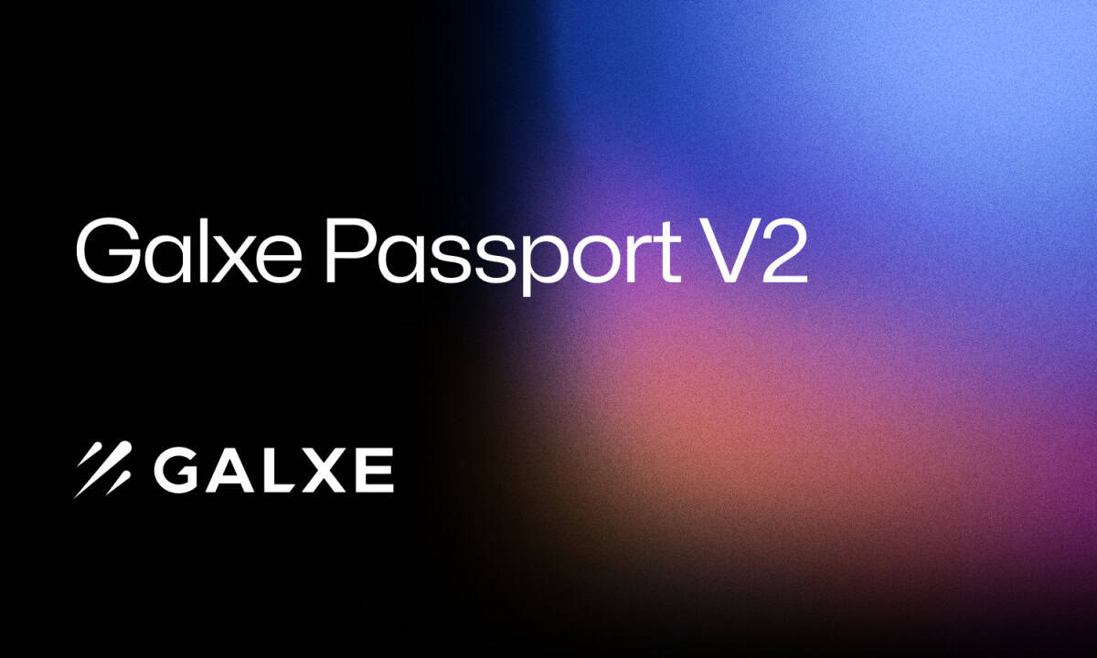 Galxe推出Galxe Passport V2，为超过90万护照持有者提升隐私和安全性