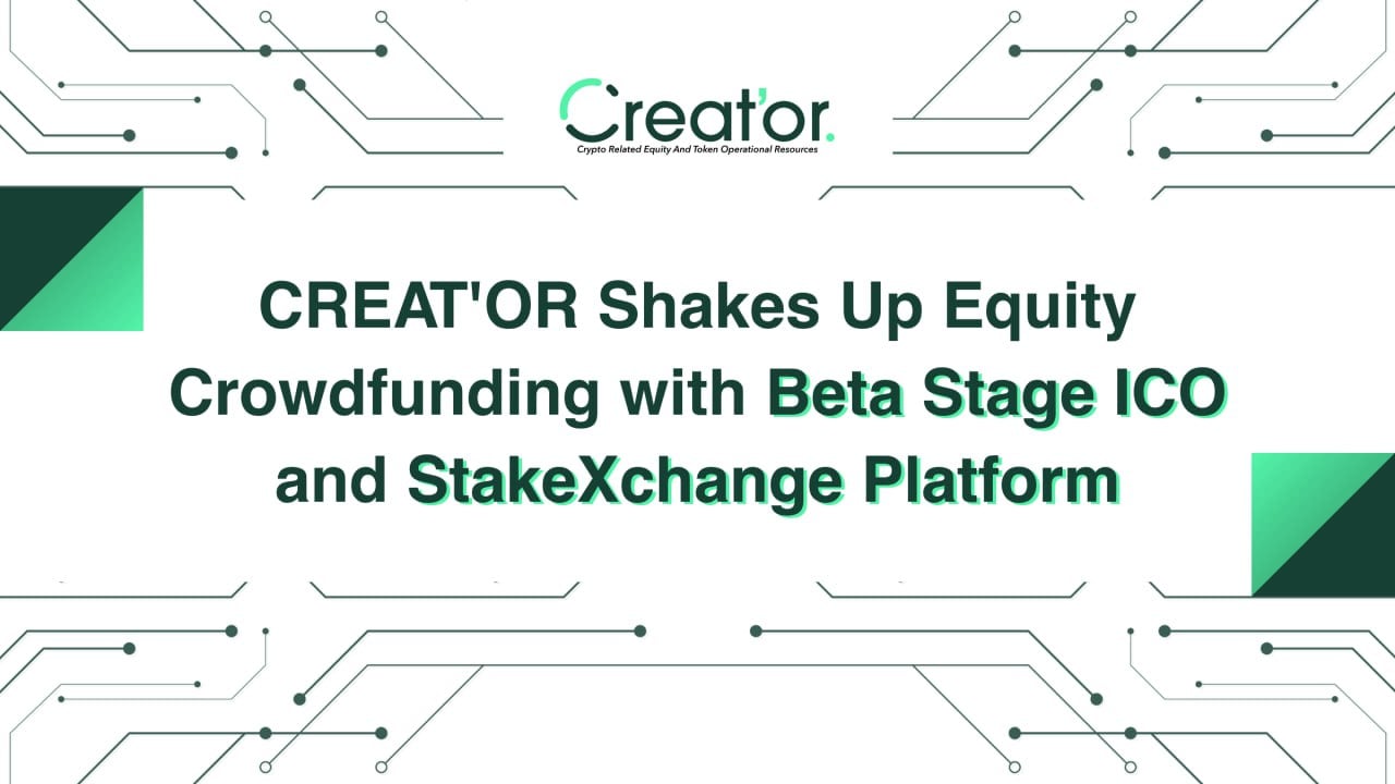 CREATE'OR通过Beta Stage ICO和StakeXchange平台震撼股权众筹