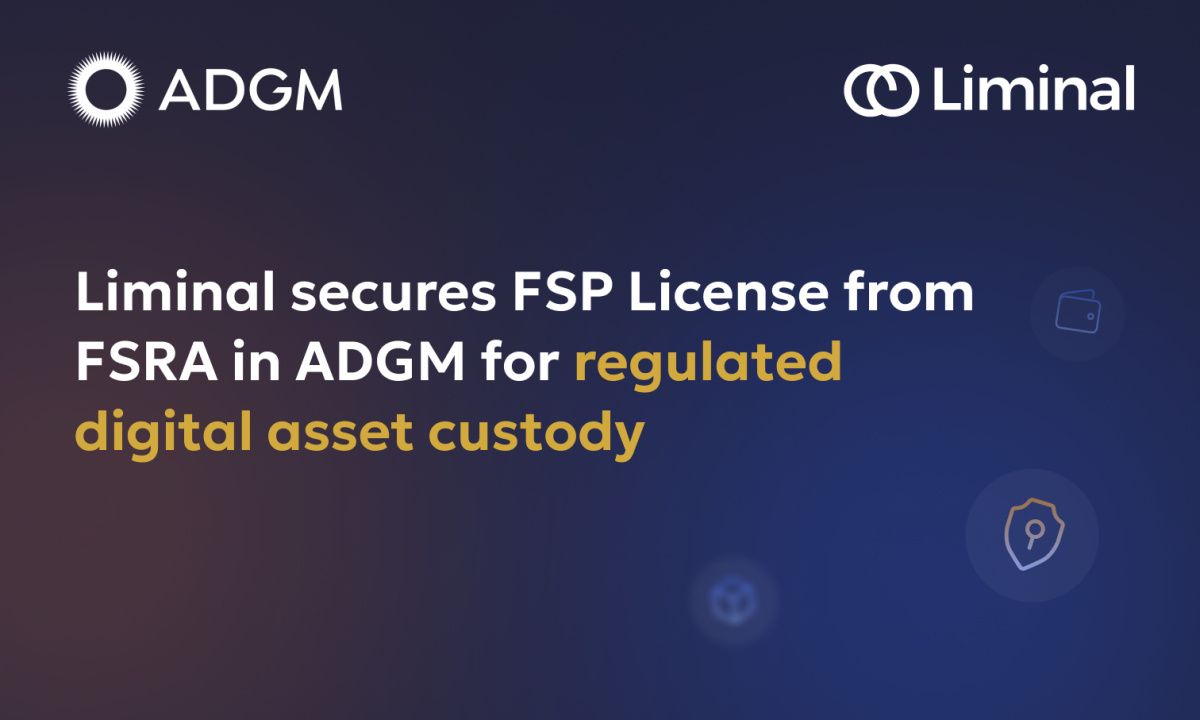 Liminal托管获得ADGM FSP关键许可，加强了数字资产托管的领导地位