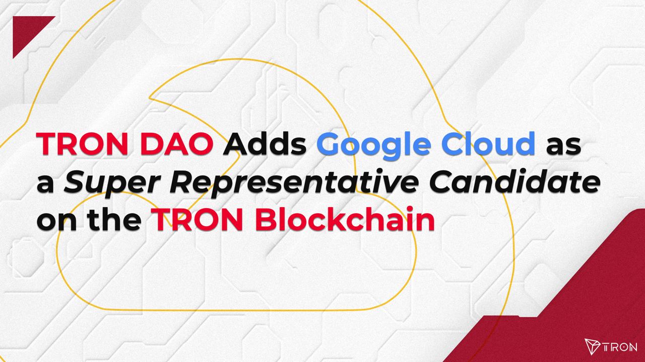 TRON DAO将谷歌云添加为TRON区块链的超级代表候选人