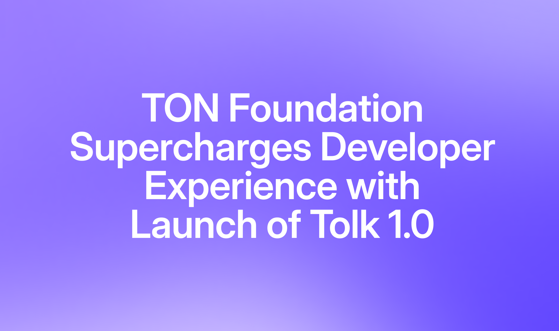 TON Foundation Supercharges Developer Experience with Launch of Tolk 1.0