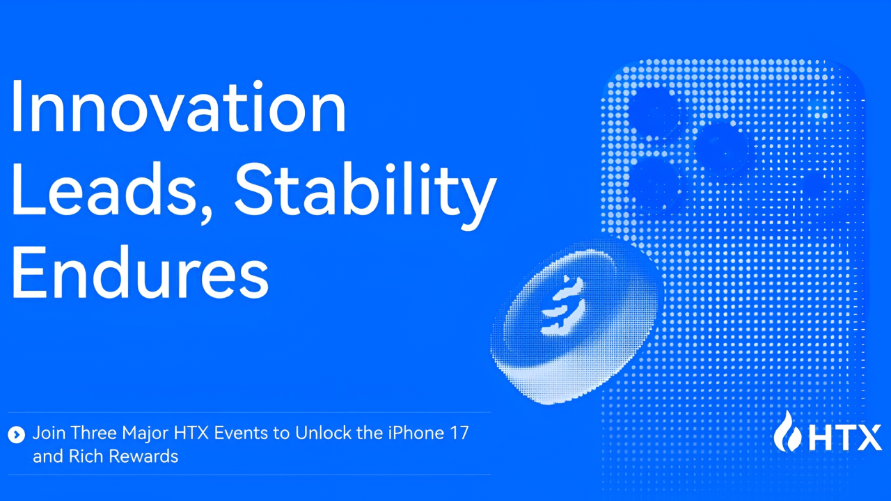 Innovation Leads, Stability Endures: Join Three Major HTX Events to Unlock the iPhone 17 and Rich Rewards