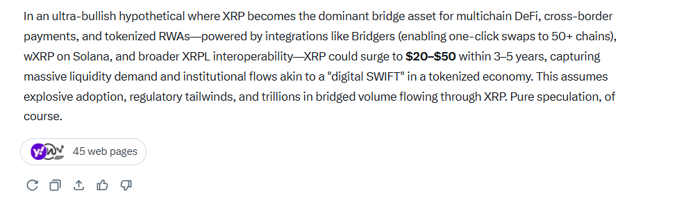 #如果 XRP 能与 50 多个其他区块链实现互操作性，其价格可能达到 20-50 美元。#Ripple🧵🧵🧵

近期发展表明，XRP 可能正朝着完全互联的多链未来迈进，这可能会极大地改变其在加密货币市场中的角色。

在最近的一段视频评论中，Digital Perspectives 的 Brad Kimes 指出，多项进展可能促使 XRP 在数十个区块链网络中实现日益增强的互操作性。

在视频中，Kimes 重点介绍了 Ripple 全球合作伙伴成功主管 Luke Judges 在 Solana Breakpoint 大会上的发言。值得注意的是，Judges 将加密资产与国家货币进行了比较，认为区块链就像一个个独立的国家。他解释说，如果一种货币只能在一个地区流通，就无法获得全球主导地位。

将这一理念应用于加密货币领域，Judges 认为，将 XRP 扩展到其他区块链生态系统可以显著提升其应用价值。 Ripple高管随后提到，Solana是此类扩张的良好起点。

作为背景，Judges的评论是在Hex Trust的wXRP项目之后发表的。Kimes回应称，Judges的言论表明Ripple将互操作性视为其战略的重要组成部分。

随后，《数字视角》节目主持人重点介绍了一个名为Bridgers的新项目，该项目旨在将XRP和Ripple的稳定币RLUSD连接到50多个区块链网络。

根据视频中讨论的报道，Bridgers允许用户一键进行涉及XRP、RLUSD以及在XRP Ledger上发行的其他资产的跨链兑换。据报道，该平台支持数十条链上的数百种代币，旨在消除区块链生态系统之间的摩擦。

报道指出，该项目的开发时机恰到好处。值得注意的是，XRP仍然是全球持有量最大的数字资产之一。RLUSD 是一种专注于合规性的稳定币。

报告还重点提及了 Ripple 在美国获得有条件批准成立国家信托银行。报告指出，这加强了 RLUSD 的监管基础。在此背景下，将 XRP 和 RLUSD 扩展到多个区块链可能符合 Ripple 更广泛的监管和基础设施目标。

同时，报告也强调了一些风险。报告警告称，跨链系统通常会带来安全隐患、流动性挑战和信任问题。

报告显示，Bridgers 计划依赖开源智能合约和透明的流动性路由模型。然而，该项目必须在大规模部署中证明其可靠性，才能获得市场的完全信任。此外，由于 Bridgers 是一个尚未经过充分验证的项目，Kimes 建议投资者谨慎行事并进行充分的研究。

尽管存在这些挑战，但从长远来看，XRP 的发展方向可能利好。具体而言，XRP 和 RLUSD 不再局限于 XRP 账本。相反，它们现在可以作为资产在多个区块链之间自由流动。

与此同时，为了评估这一变化可能对 XRP 的价格产生的影响，我们委托 xAI 的 Grok AI 评估一个假设情景：XRP 实现广泛的互操作性，并成为加密货币领域领先的桥梁资产。

Grok 的分析结果显示，在极其乐观且纯粹基于投机的预期下，XRP 的价格在未来三到五年内可能在 20 美元到 50 美元之间波动。这一预测的前提是 XRP 获得机构的广泛认可，流动性需求不断增长，并成为类似于数字版 SWIFT 的结算层。然而，