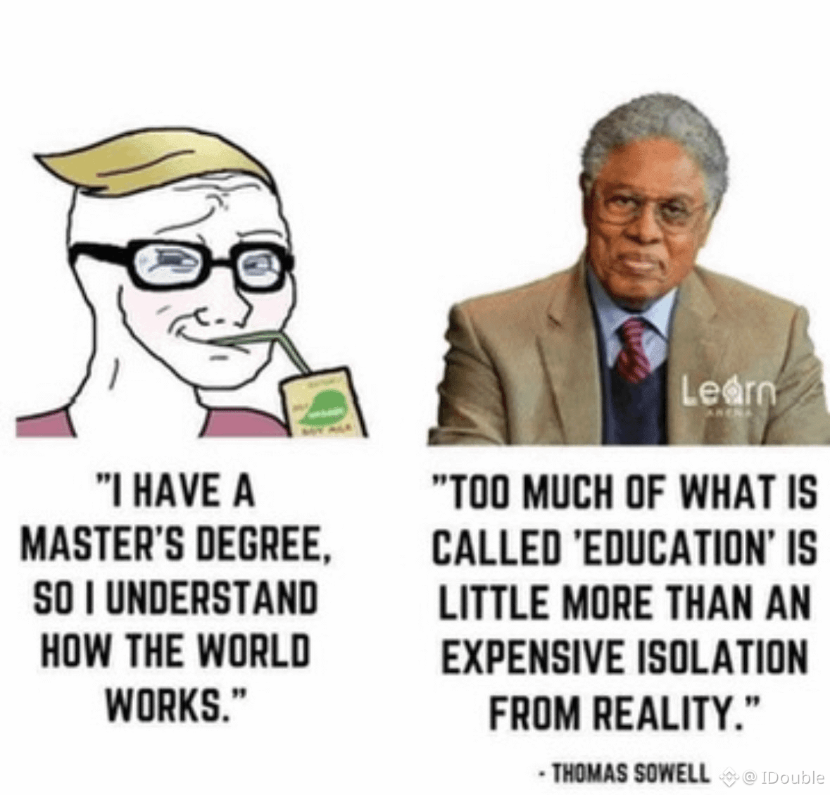 我接受过一次教育。我花了多年才摆脱它的影响。——马克·吐温

很多人误以为正规教育是智力的标志。他们喜欢炫耀自己的智力优越感。然而，这样做恰恰暴露了他们的无知。

说实话，如今的MBA课程并不教授通货膨胀的真正驱动因素、法定货币体系的运作方式、如何运用税法、如何避免负债或如何投资才能提前退休。

往好了说，MBA课程也只是训练你的短期记忆。但到了2020年代，随着像ChatGPT这样的人工智能的出现，它能在几秒钟内生成任何东西，即便如此，在现实世界中也无关紧要了。人工智能（AI）将取代所有办公室工作，原本需要上千名员工才能完成的任务，将由一台运行着人工智能超级智能（ASI）的设备独立完成，其效率远超任何人类。

#看涨 #梗图 #拉升 #语录 #比特币 $BTC、$ETH、$SOL 📈🚀🌕

{spot}(BTCUSDT)

{spot}(ETHUSDT)

{spot}(SOLUSDT)

⬆️关注、点赞和分享，获取更多帖子和更新✅